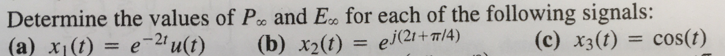 Determine the values of P and E. for each of the following signals:
(b) x2(t) = ej(21+ 7/4)
(a) x1(1) = e-21 u(t)
(c) x3(t) = cos(t)
%3D
