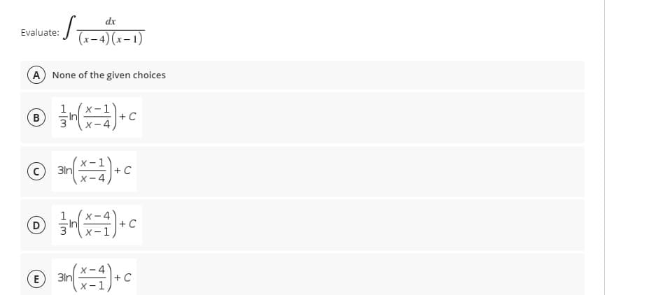 dx
:Ja-4)(x-1)
Evaluate:
A None of the given choices
x-1'
+C
-4
1
x-1
3ln
X-4
+ C
1
X-4
(D
+ C
X-1
X-4
3ln
+ C
X-1
