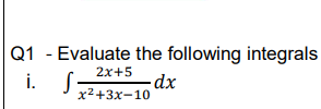 Q1 - Evaluate the following integrals
i.
2x+5
x2+3x-10
