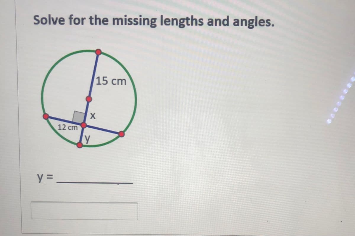 Solve for the missing lengths and angles.
15 cm
12 cm
% =
||
