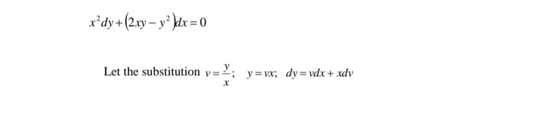 x*dy+(2.xy – y' kdx = 0
-
Let the substitution y==
y
y=vx; dy= vdx + xdv
