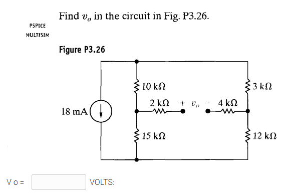 Find v, in the circuit in Fig. P3.26.
PSPICE
MULTISIM
Figure P3.26
{ 10 kN
33 kN
2 kN + va
4 kN
18 mA(
15 kN
12 k2
Vo =
VOLTS:
