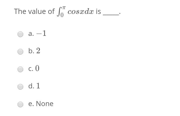 The value of “ cosxdx is
а. —1
b. 2
с. 0
d. 1
e. None
