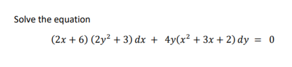 Solve the equation
(2х + 6) (2y? + 3) dx + 4y(x? + 3x + 2) dy %3D 0
