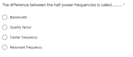 The difference between the half power frequencies is called
Bandwidth
Quality factor
Center frequency
Resonant frequency
