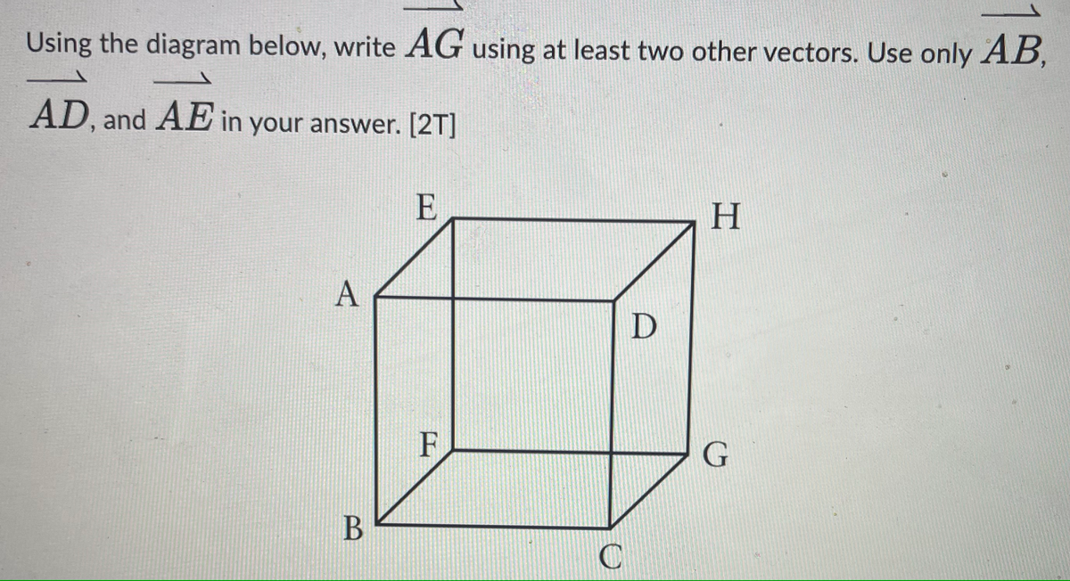 Using the diagram below, write AG using at least two other vectors. Use only AB,
AD, and AE in your answer. [2T]
E
A
B
F
C
D
H
G
180
S