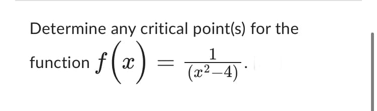 Determine any critical point(s) for the
1
= (x²—4)
function fx
ƒ(x) -