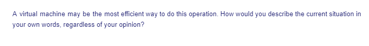 A virtual machine may be the most efficient way to do this operation. How would you describe the current situation in
your own words, regardless of your opinion?