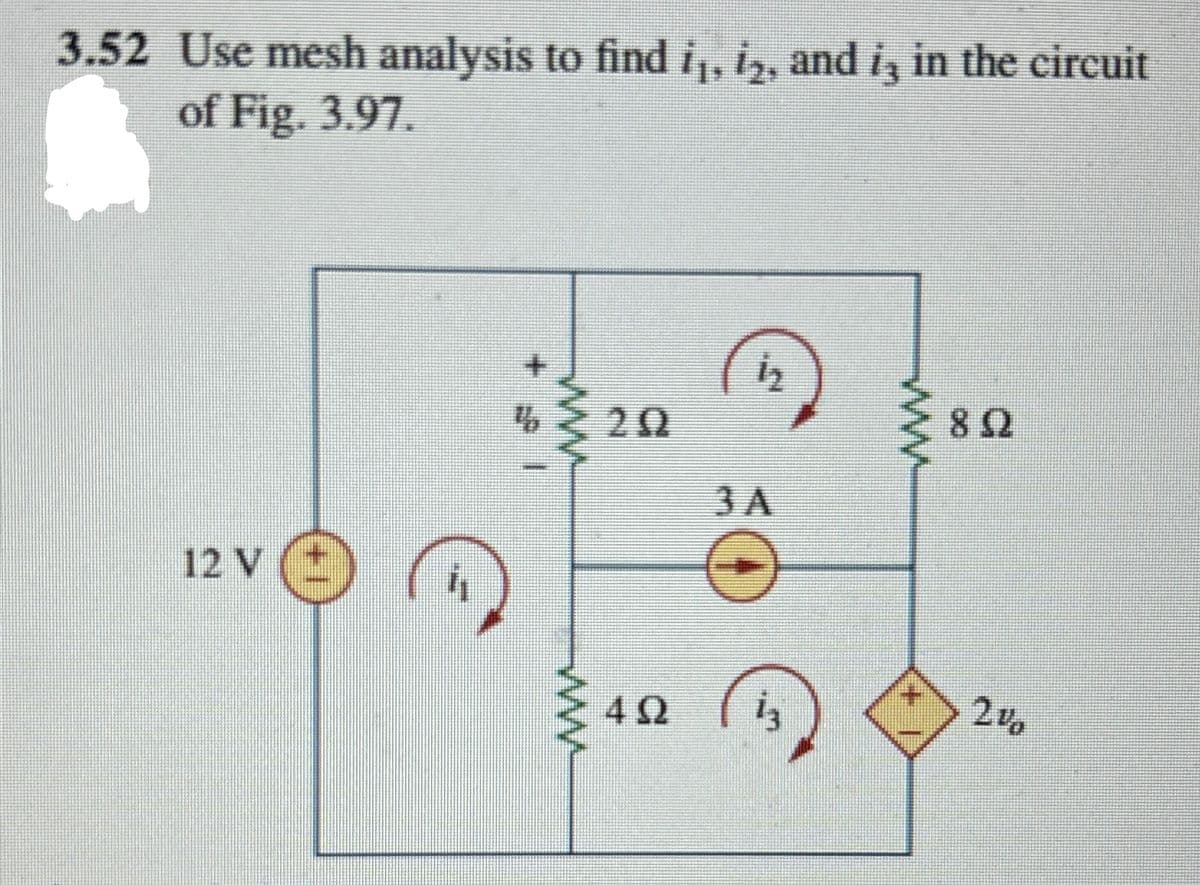 3.52 Use mesh analysis to find i₁, 2, and is in the circuit
of Fig. 3.97.
12 V
€
20
iz
iz
802
2%