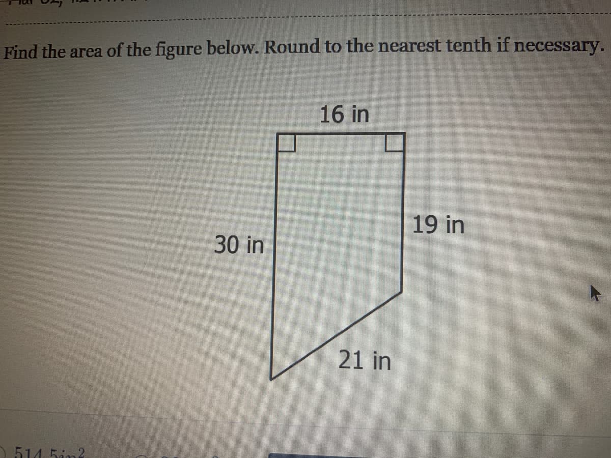 Find the area of the figure below. Round to the nearest tenth if necessary.
16 in
19 in
30 in
21 in
2514 5ám?
