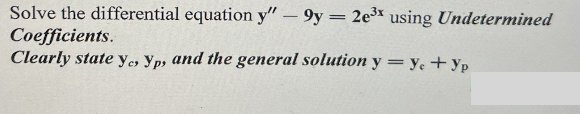 Solve the differential equation y" - 9y2e³x using Undetermined
Coefficients.
Clearly state yes Yp, and the general solution y = ye+ Yp