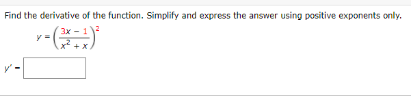 Find the derivative of the function. Simplify and express the answer using positive exponents only.
Зх — 1
y =
+ X
