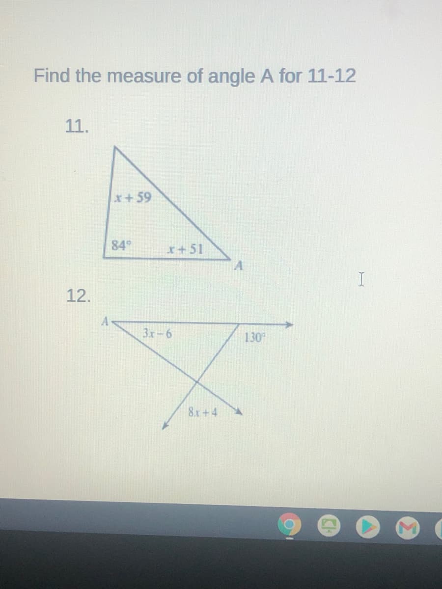 Find the measure of angle A for 11-12
11.
x+59
84°
r+51
12.
3x-6
130
8x+4
