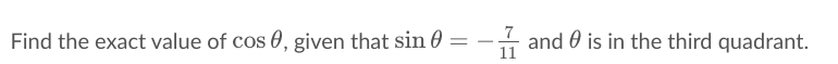 7
Find the exact value of cos 0, given that sin 0
-- and 0 is in the third quadrant.
11
