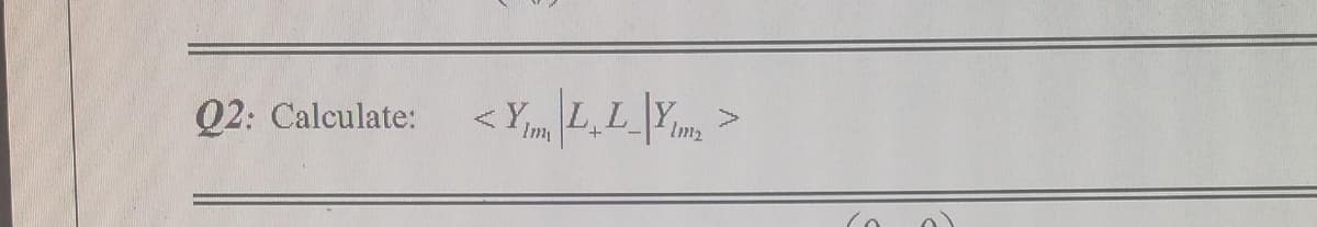 Q2: Calculate:
<Ym LLm
Im2
