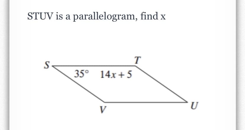 STUV is a parallelogram, find x
T
S
35° 14x +5
U
V
