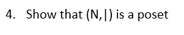 4. Show that (N,|) is a poset
