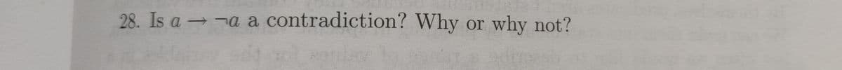 28. Is a → ¬a a contradiction? Why or why not?
