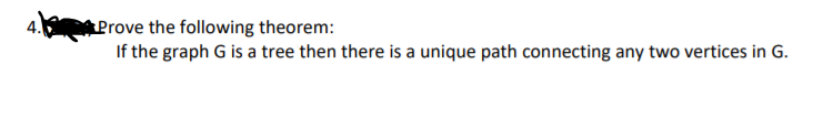 tProve the following theorem:
If the graph G is a tree then there is a unique path connecting any two vertices in G.
