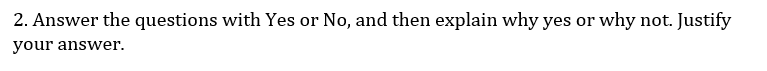 2. Answer the questions with Yes or No, and then explain why yes or why not. Justify
your answer.
