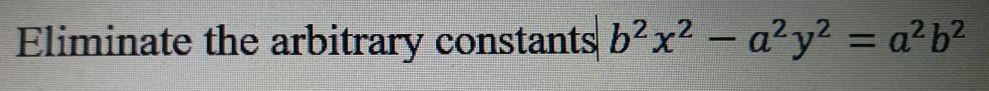 Eliminate the arbitrary constants b2 x2 - a2y? = a²b?
%3D
|
