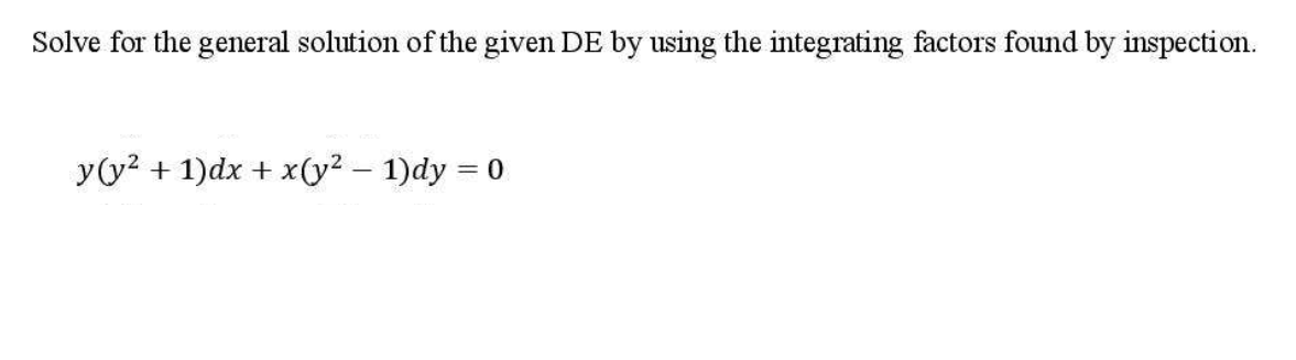 Solve for the general solution of the given DE by using the integrating factors found by inspection.
y(y? + 1)dx + x(y2 – 1)dy = 0
