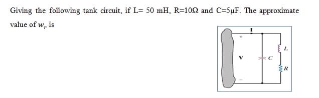 Giving the following tank circuit, if L= 50 mH, R=102 and C=5µF. The approximate
value of w, is
1.
R
