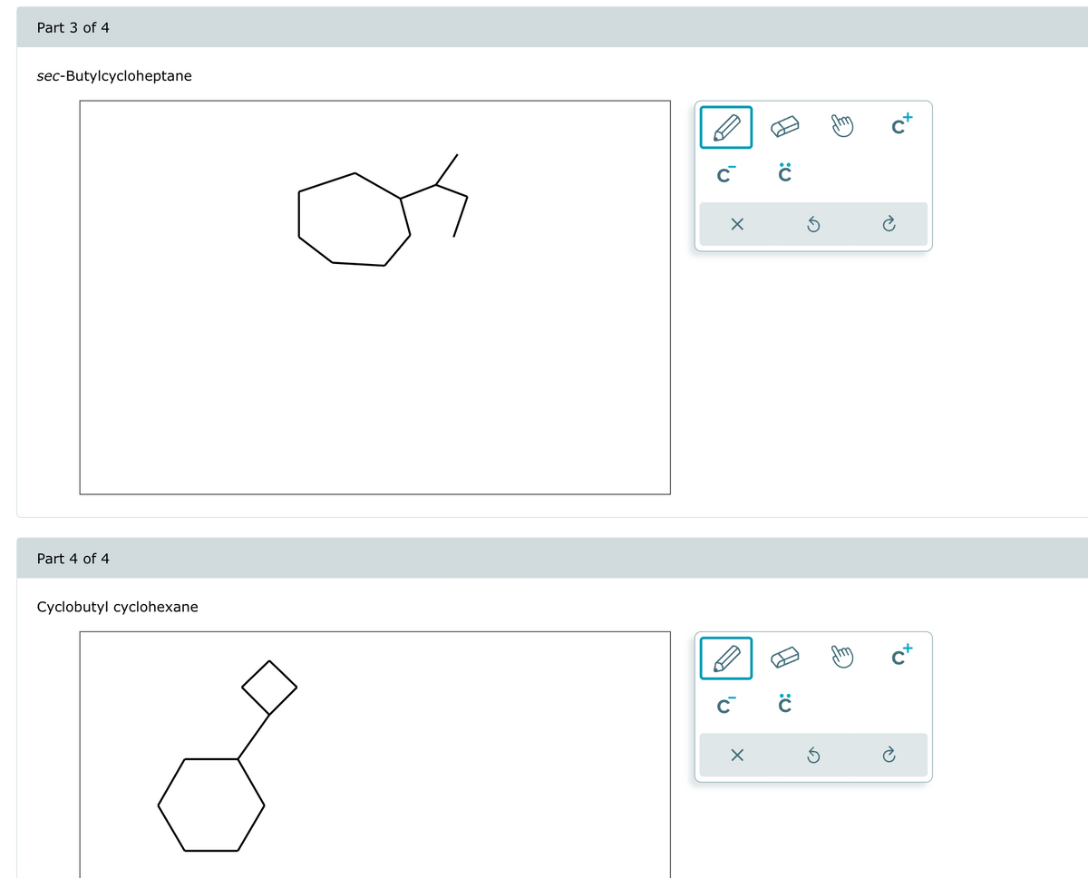 Part 3 of 4
sec-Butylcycloheptane
Part 4 of 4
Cyclobutyl cyclohexane
C
X
C
X
C
:0
Cx
Cx