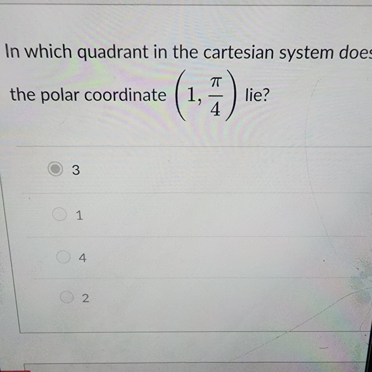 In which quadrant in the cartesian system does
the polar coordinate (1,7)
3
1
4
2
lie?