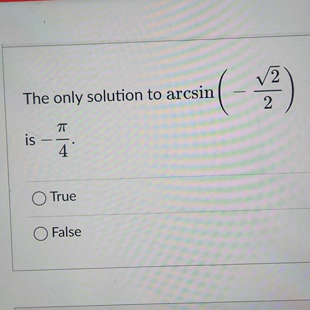 The only solution to arcsin
is
-
π
4
O True
O False
2