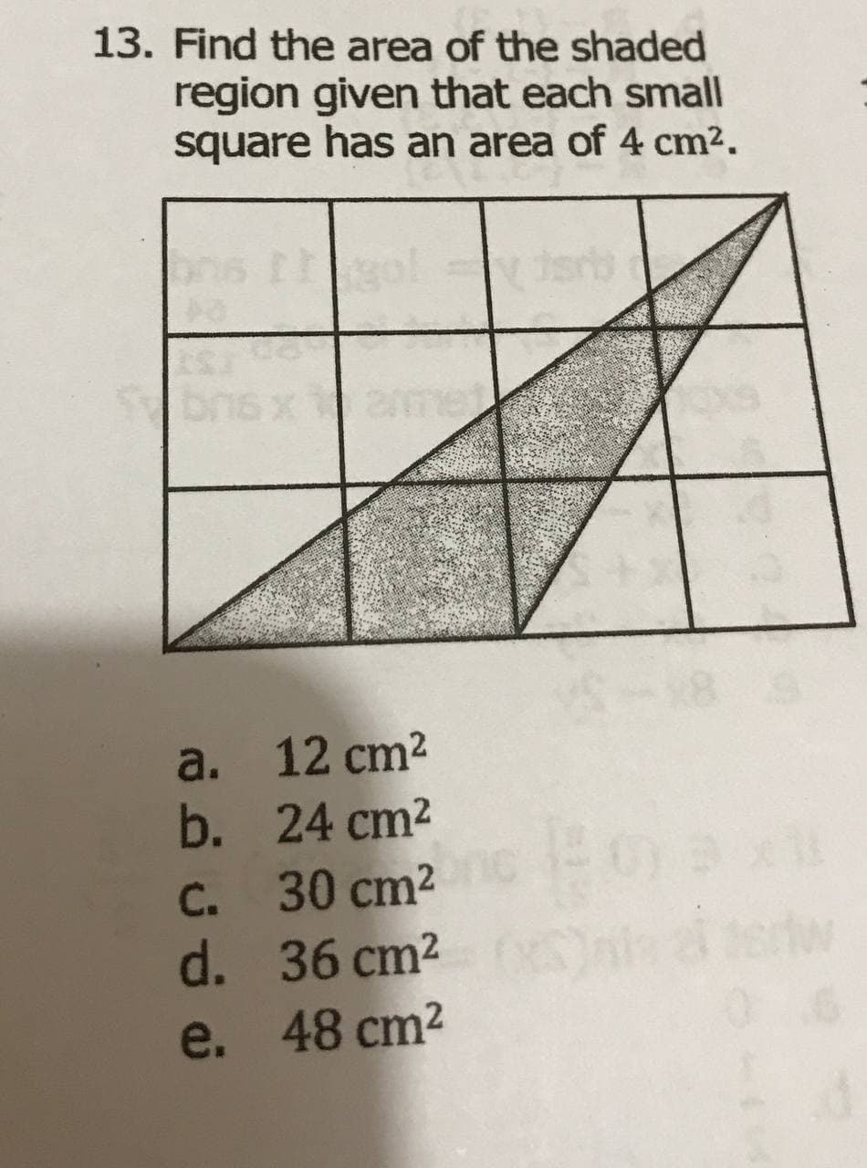 13. Find the area of the shaded
region given that each small
square has an area of 4 cm2.
a. 12 cm2
b. 24 cm2
C. 30 cm2
d. 36 cm2
e. 48 cm2
