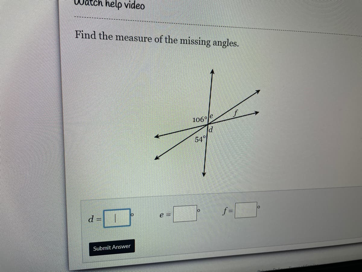 tch help video
Find the measure of the missing angles.
106°le
d
54°
d =
f =
e =
Submit Answer
