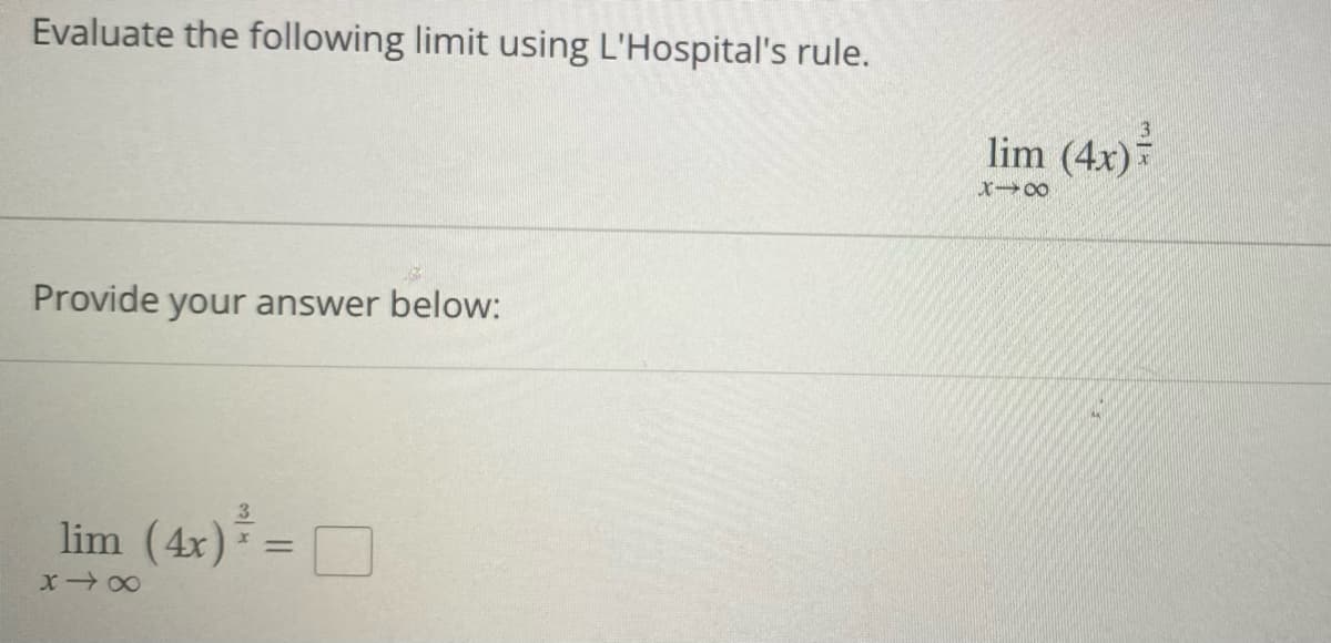 Evaluate the following limit using L'Hospital's rule.
Provide your answer below:
lim (4x) +
818
=
lim (4x)
X-8
A