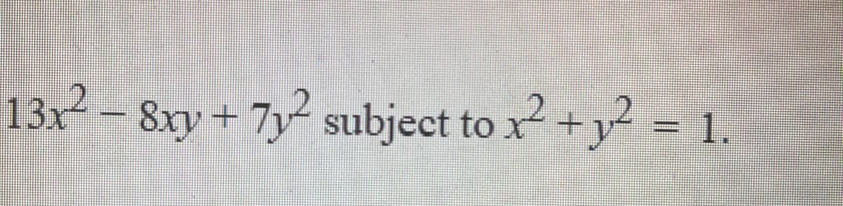 13x-8xy+7y2 subject to x +y = 1.
%3D
