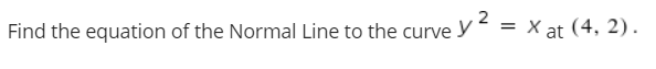 Find the equation of the Normal Line to the curve y = x at (4, 2).
