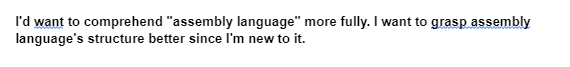 I'd want to comprehend "assembly language" more fully. I want to grasp assembly
language's structure better since I'm new to it.