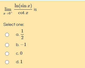 In(sin æ)
is
cot z
lim
Select one:
1
a.
2
b. -1
c. 0
d. 1
O O
