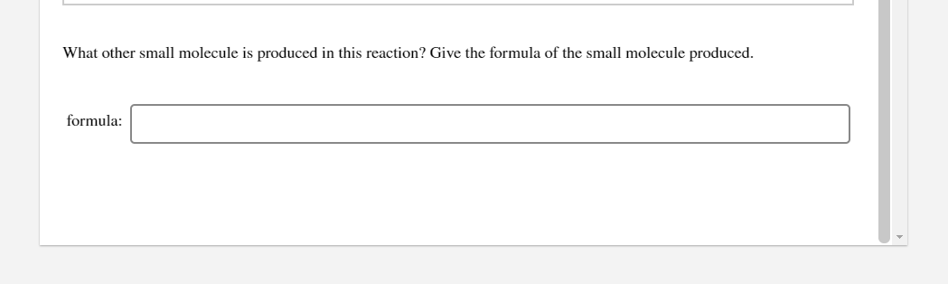 What other small molecule is produced in this reaction? Give the formula of the small molecule produced.
formula:
