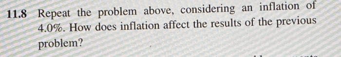 11.8 Repeat the problem above, considering an inflation of
4.0%. How does inflation affect the results of the previous
problem?