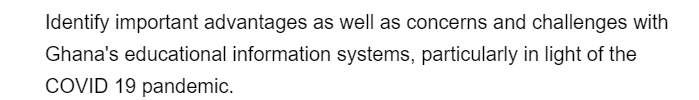 Identify important advantages as well as concerns and challenges with
Ghana's educational information systems, particularly in light of the
COVID 19 pandemic.