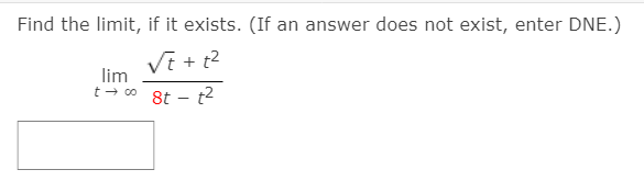 Find the limit, if it exists. (If an answer does not exist, enter DNE.)
Vi + t2
lim
t - co 8t - t?
