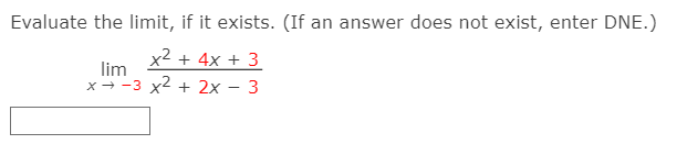 Evaluate the limit, if it exists. (If an answer does not exist, enter DNE.)
x² + 4x + 3
lim
x → -3 x2 + 2x – 3
