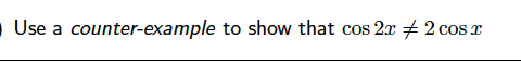 Use a counter-example to show that cos 2x + 2 cos x
