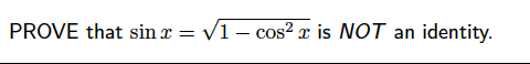 PROVE that sin x = v1 – cos² x is NOT an
identity.
-
