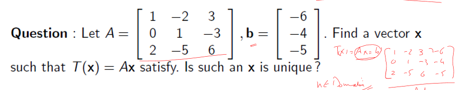 -2
3
Question : Let A=
1
-3
-4
Find a vector x
|
-5
-5
Txi =Ax= b)rI -2 3 7-6
-3 -4
such that T(x) = Ax satisfy. Is such an x is unique ?
2 -5 6 -s
