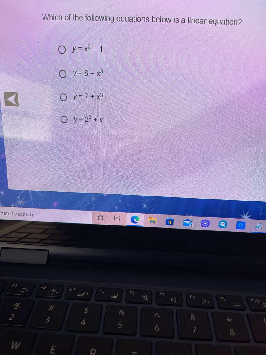 Which of the following equations below is a linear equation?
O y= x² + 1
O y = 8 - x³
O y = 7+ x3
O y= 2° + x
here to search
F2
F3
F4
F5
F6
E7
F8
F9
F10
#3
24
%
&
3
4.
7
W
K 00
6
PR
