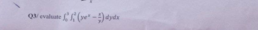 Q3/ evaluate f, S (ye* -) dydx
