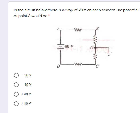 In the circuit below, there is a drop of 20 V on each resistor. The potential
of point A would be *
ww
80 V
D
- 80 V
- 40 V
+ 40 V
O + 80 V
ww
