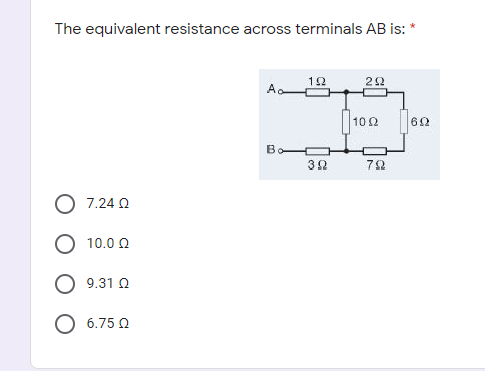 The equivalent resistance across terminals AB is: *
12
22
10 2
60
Bo
72
7.24 Q
10.0 0
9.31 0
О 6.75 0
