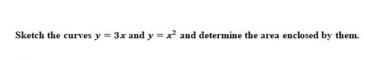 Sketch the curves y = 3x and y = x and determine the area enclosed by them.
